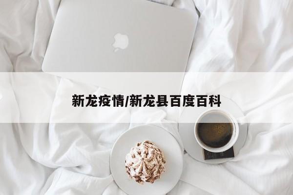 新龙疫情/新龙县百度百科